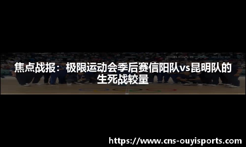 焦点战报：极限运动会季后赛信阳队vs昆明队的生死战较量